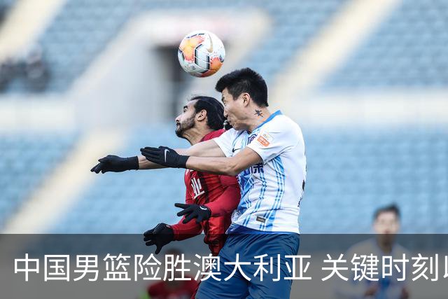 中国男篮险胜澳大利亚 关键时刻以91比81获胜